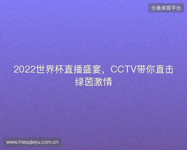 2022世界杯直播盛宴，CCTV带你直击绿茵激情