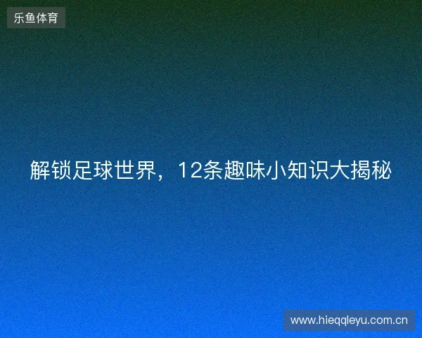 解锁足球世界，12条趣味小知识大揭秘